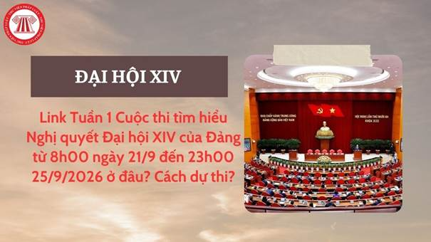 Link Tuần 1 Cuộc thi tìm hiểu Nghị quyết Đại hội XIV của Đảng từ 8h00 ngày 21/9 đến 23h00 25/9/2026 ở đâu? Cách dự thi?